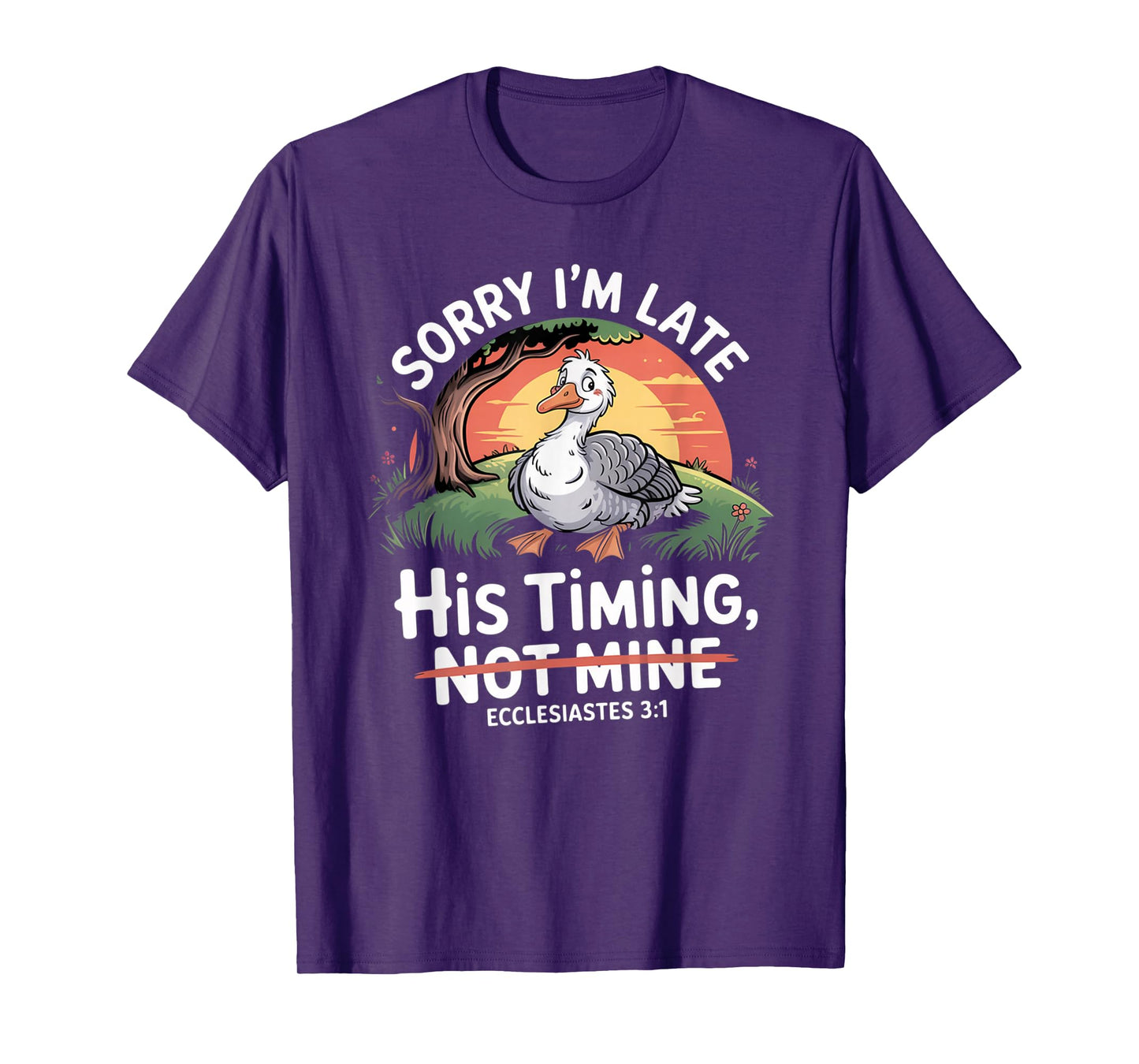 Sorry I'm Late his Timing not Mine, Funny Christian Goose T-Shirt