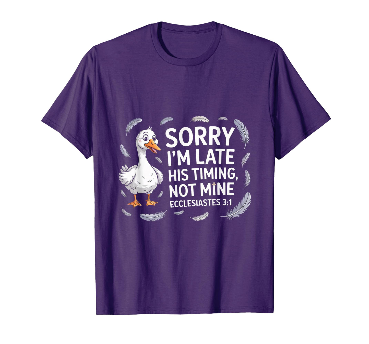 Sorry I'm Late his Timing not Mine, Funny Christian Goose T-Shirt
