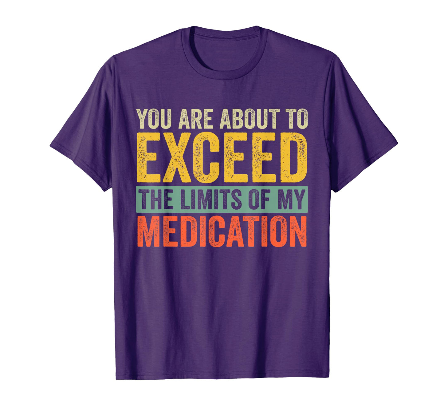 You're About to Exceed the Limits of My Medication T-Shirt
