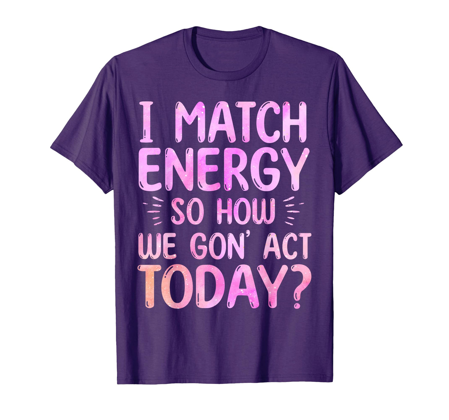 I Match Energy So How We Gon' Act Today Groovy Sarcasm Quote T-Shirt