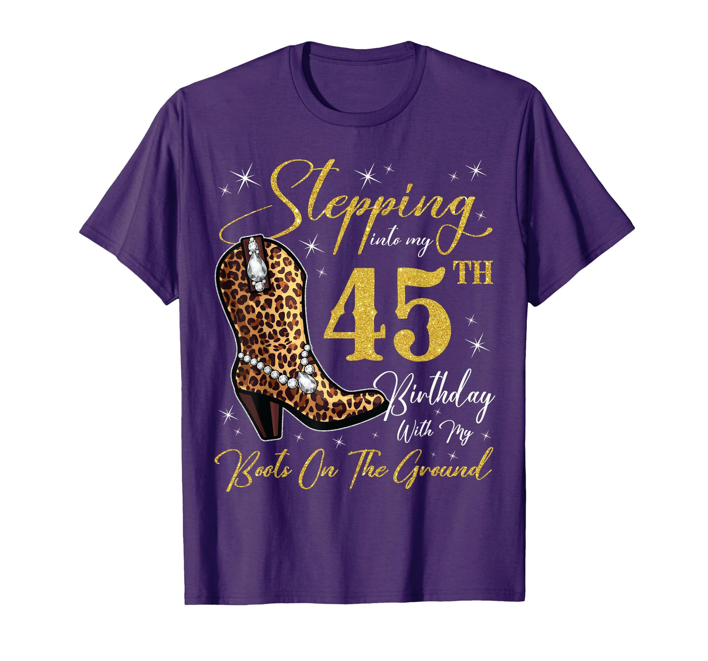 Stepping Into My 45th Birthday With My Boots On The Ground T-Shirt