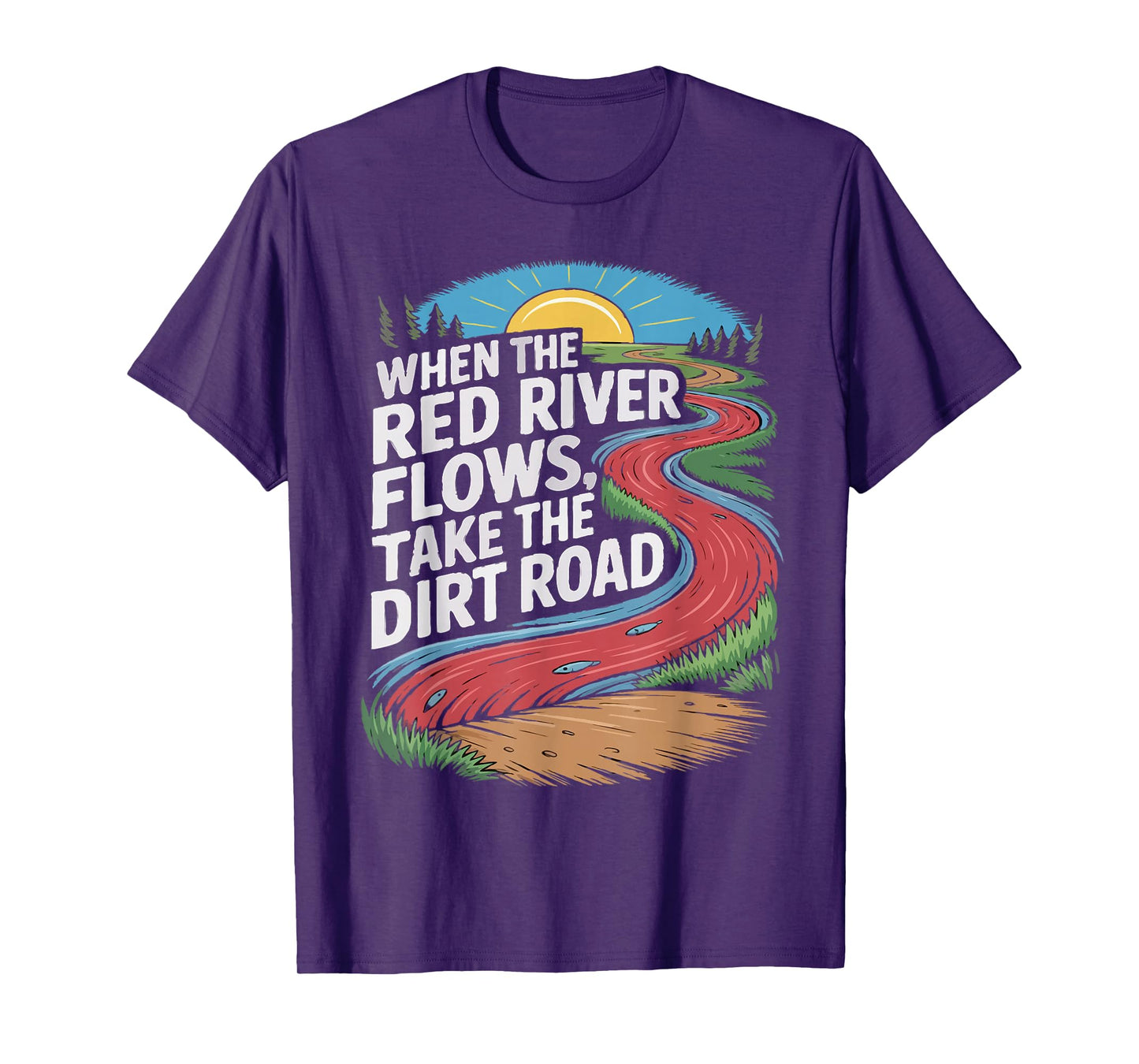 When The red River Flows, take The Dirt Road Funny Men Women T-Shirt