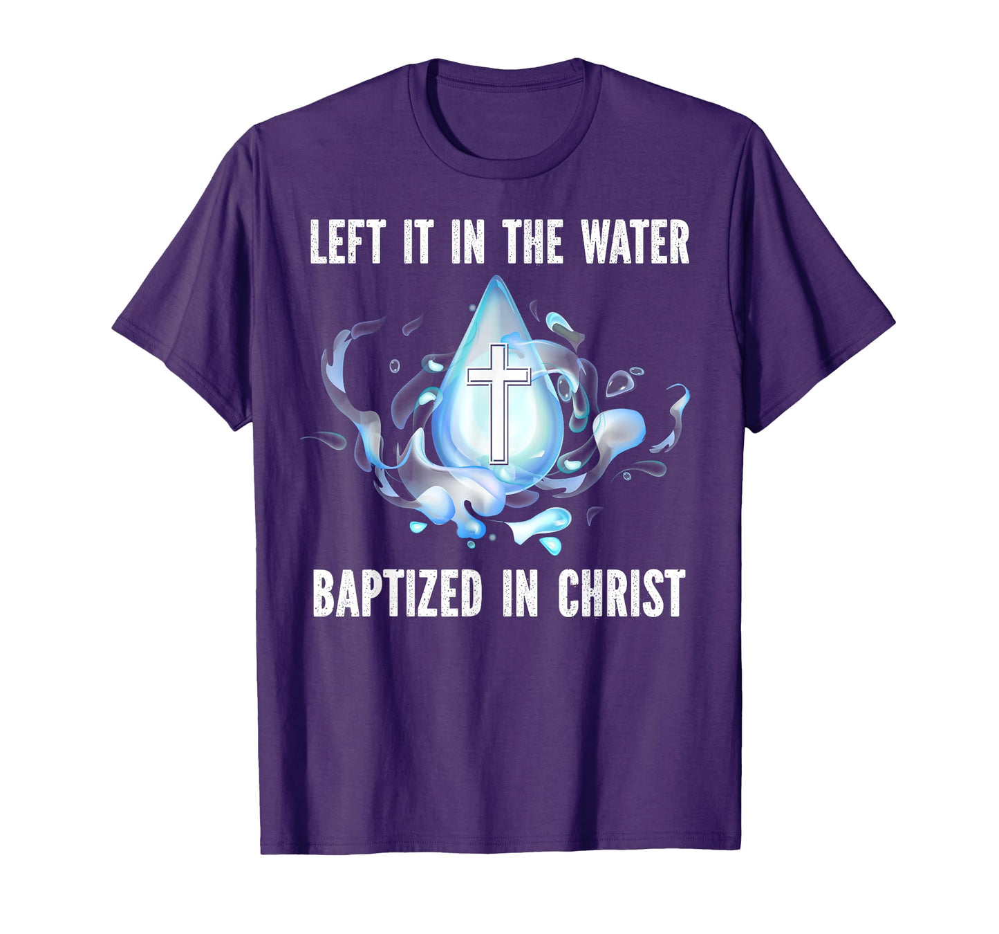 Left it in The Water Babtized in Christ Baptism Bible Lover T-Shirt