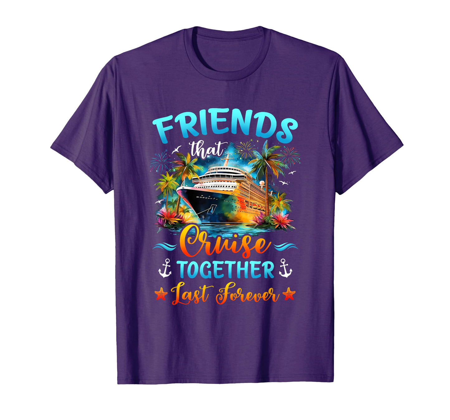 Friends That Cruise Together Last Forever Friends Cruising T-Shirt