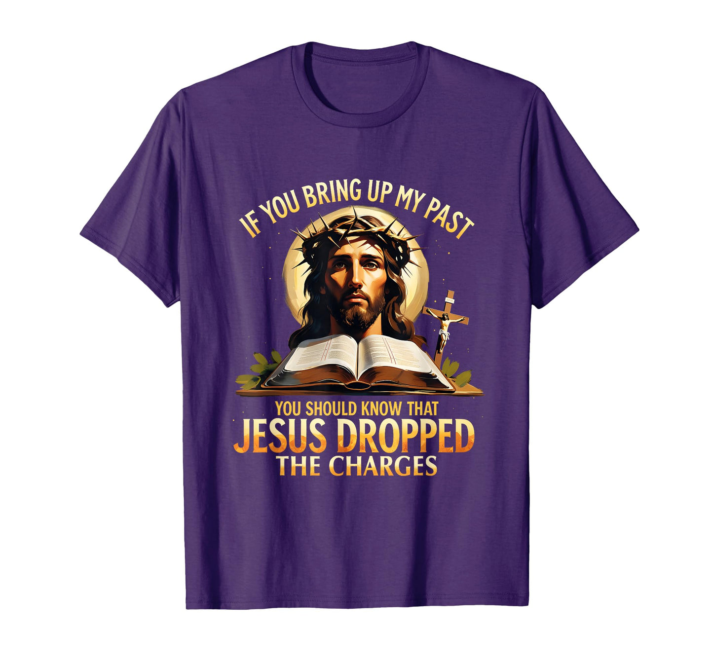 If You Bring Up My Past Jesus Dropped The Charges Christian T-Shirt