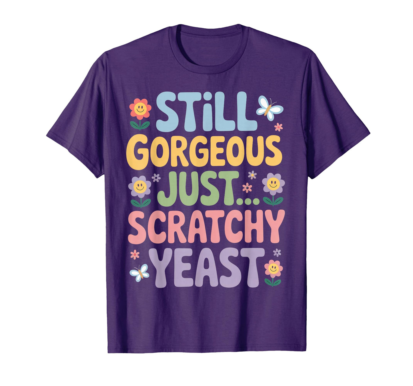 Inappropriate Humor Gorgeous Just Scratchy Yeast Infection T-Shirt