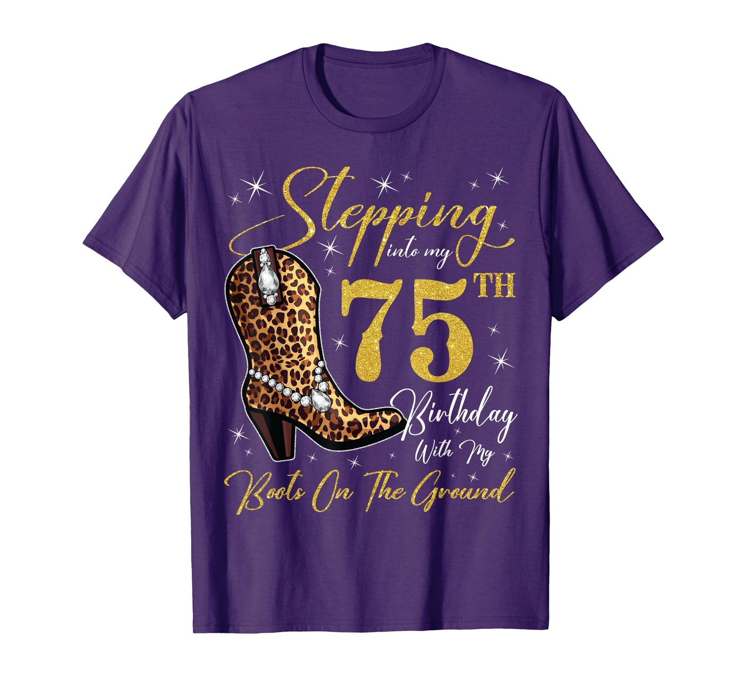 Stepping Into My 75th Birthday With My Boots On The Ground T-Shirt