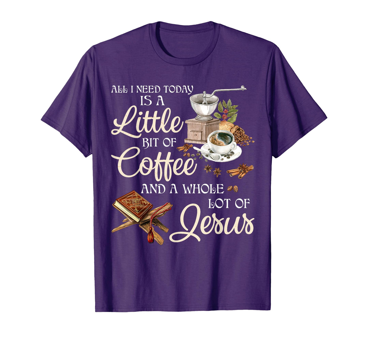 All I Need Today Is A Little Bit Of Coffee A Whole Lot Jesus T-Shirt