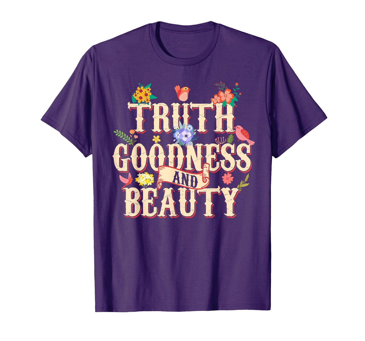 Truth Goodness and Beauty Flowers Floral Christian T-Shirt