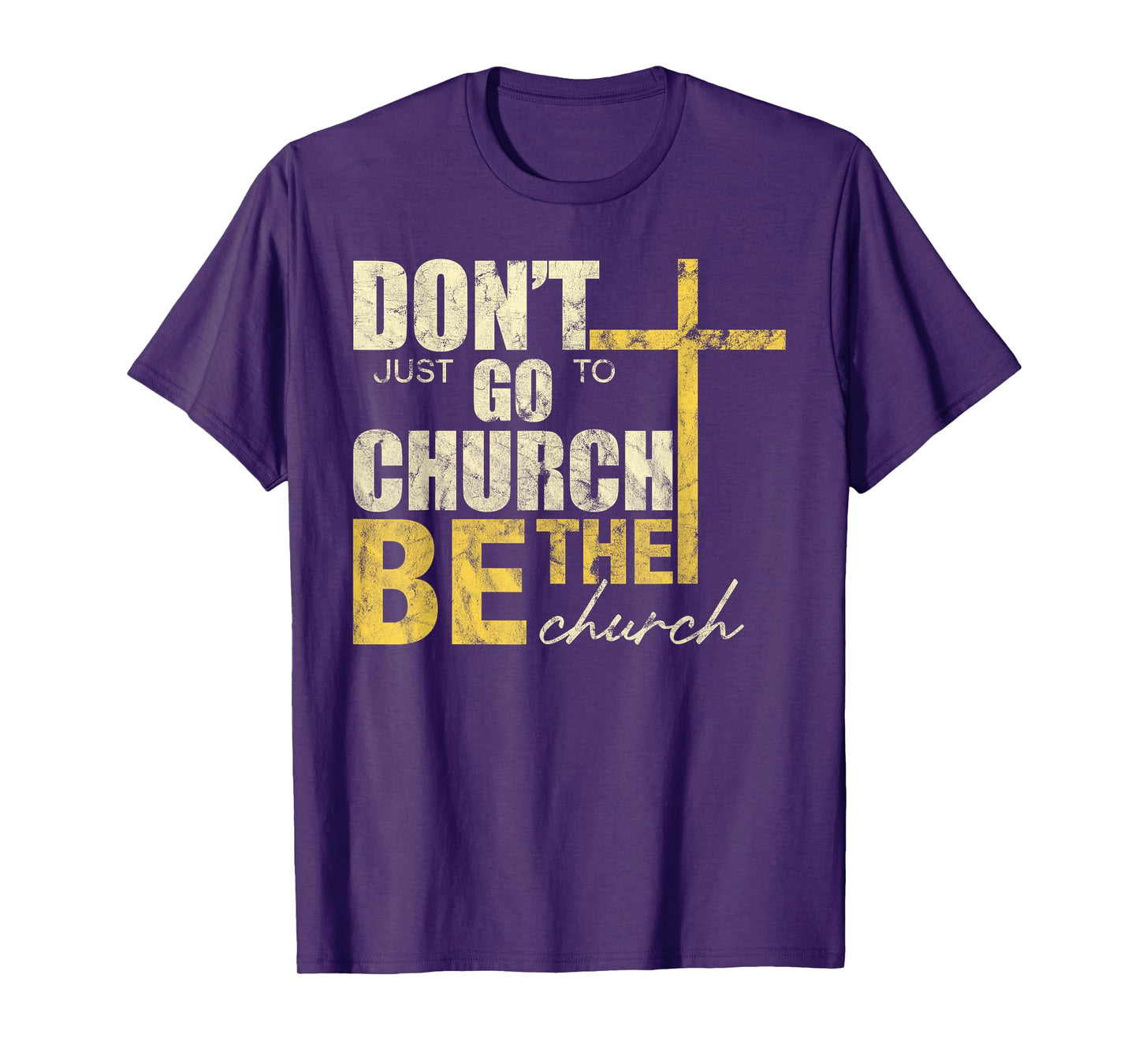 Don't Just Go To Church Be The Church Cross T-Shirt