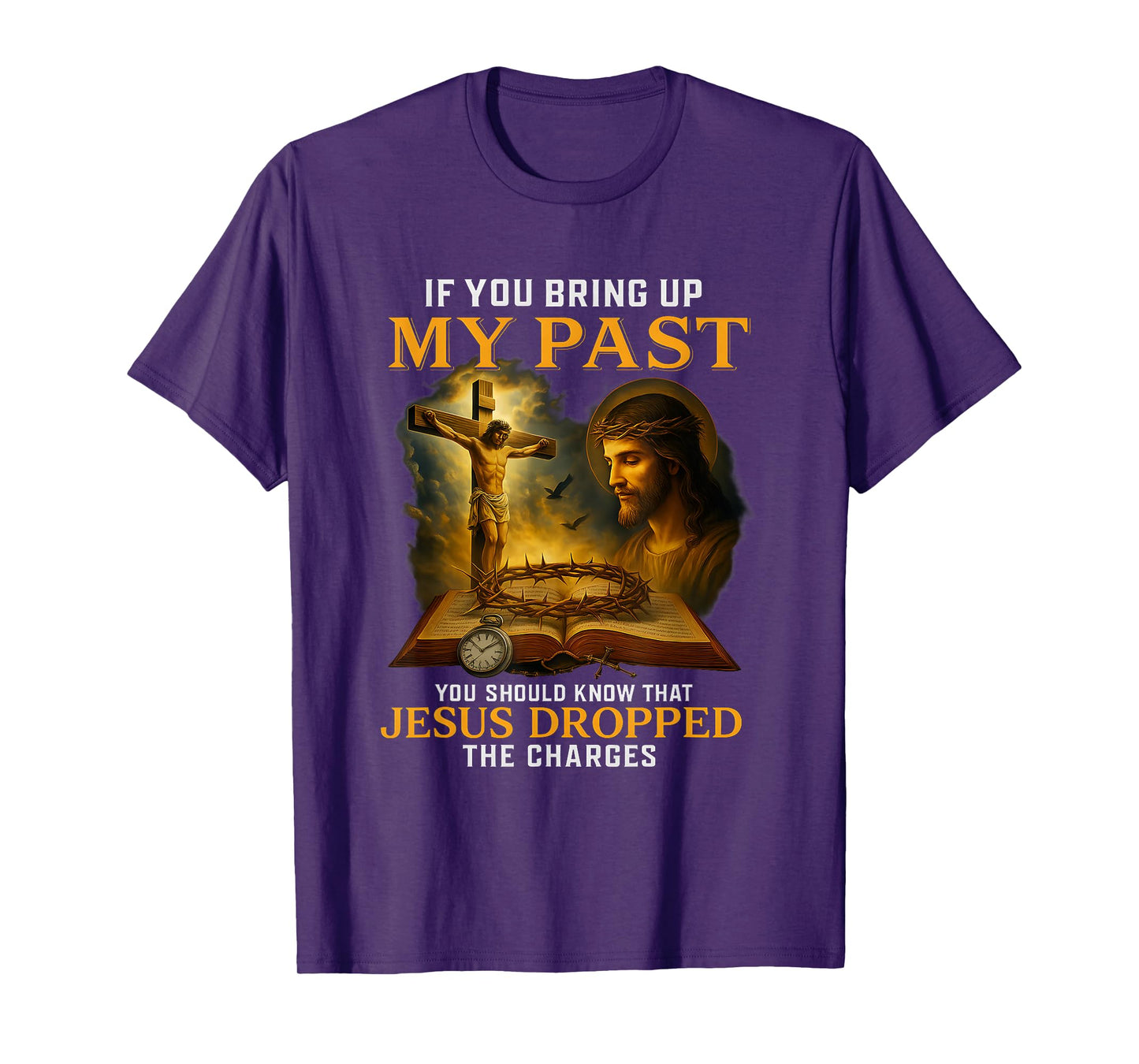 Faith If You Bring Up My Past Jesus Dropped The Charges T-Shirt