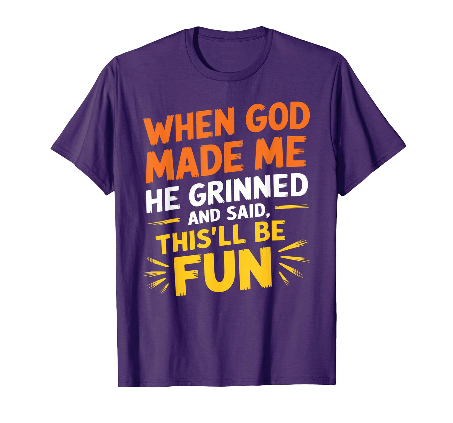 When God Made Me He Grinned and Said Funny Sarcastic Saying T-Shirt