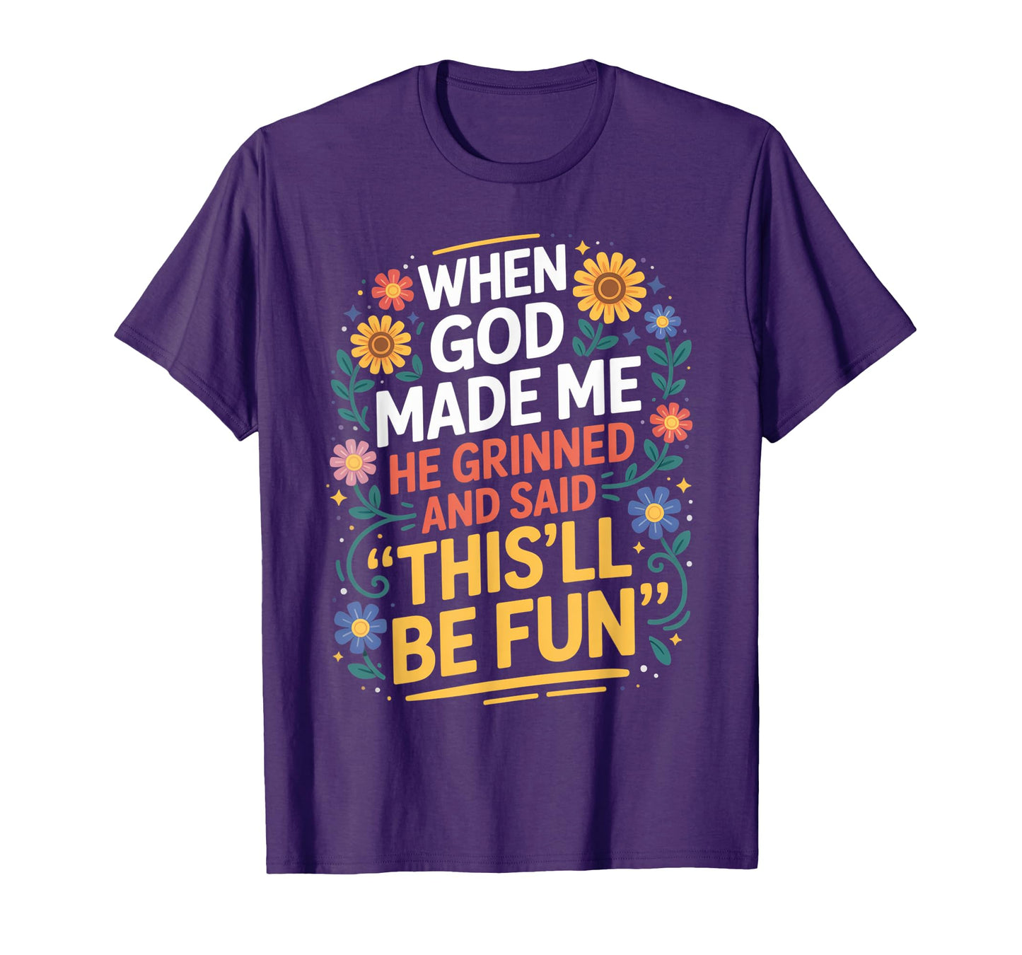 When God Made Me He Grinned Said This'll Be Fun Sarcastic T-Shirt