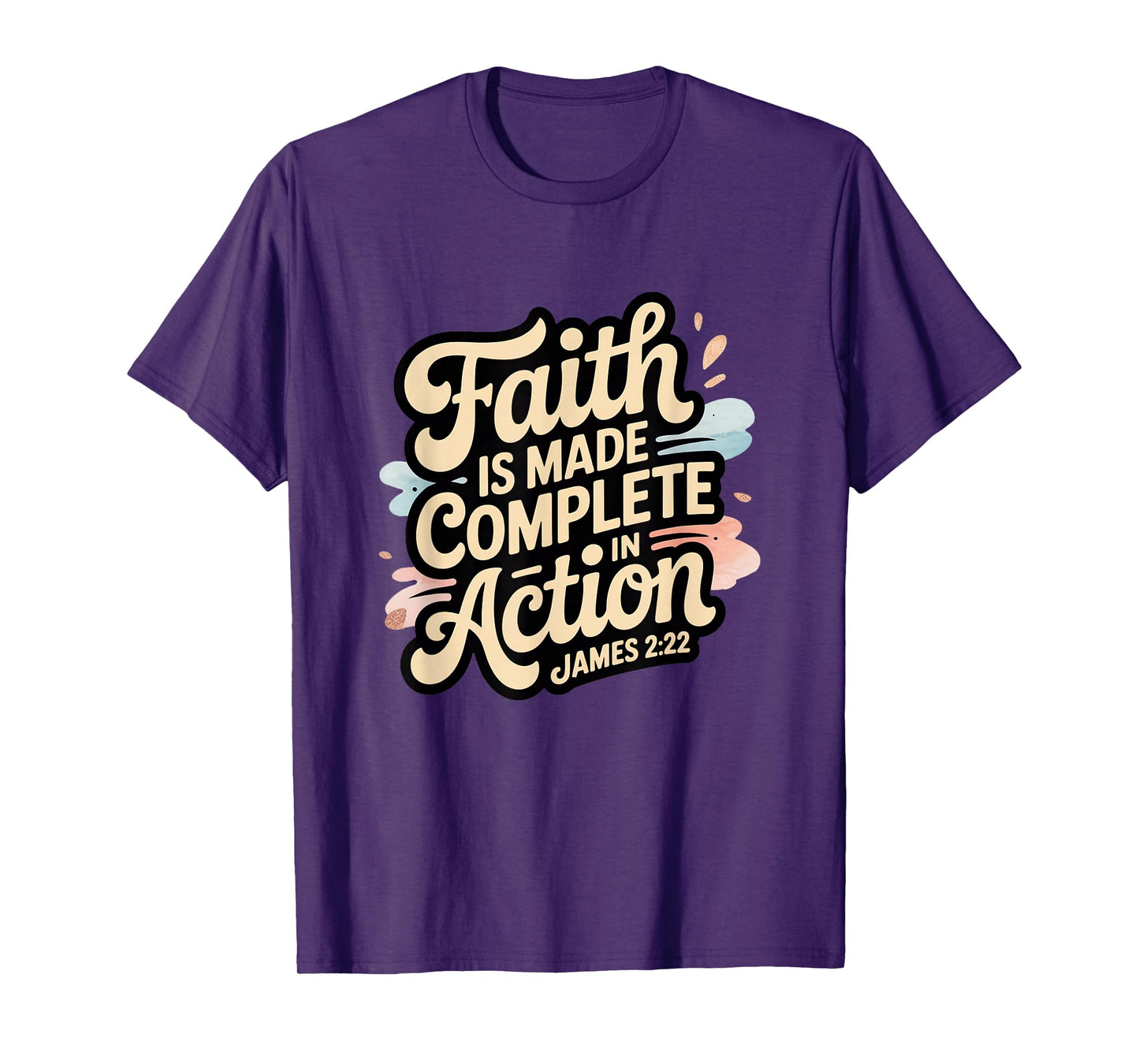 Faith is Made Complete in Action James 2:22 T-Shirt