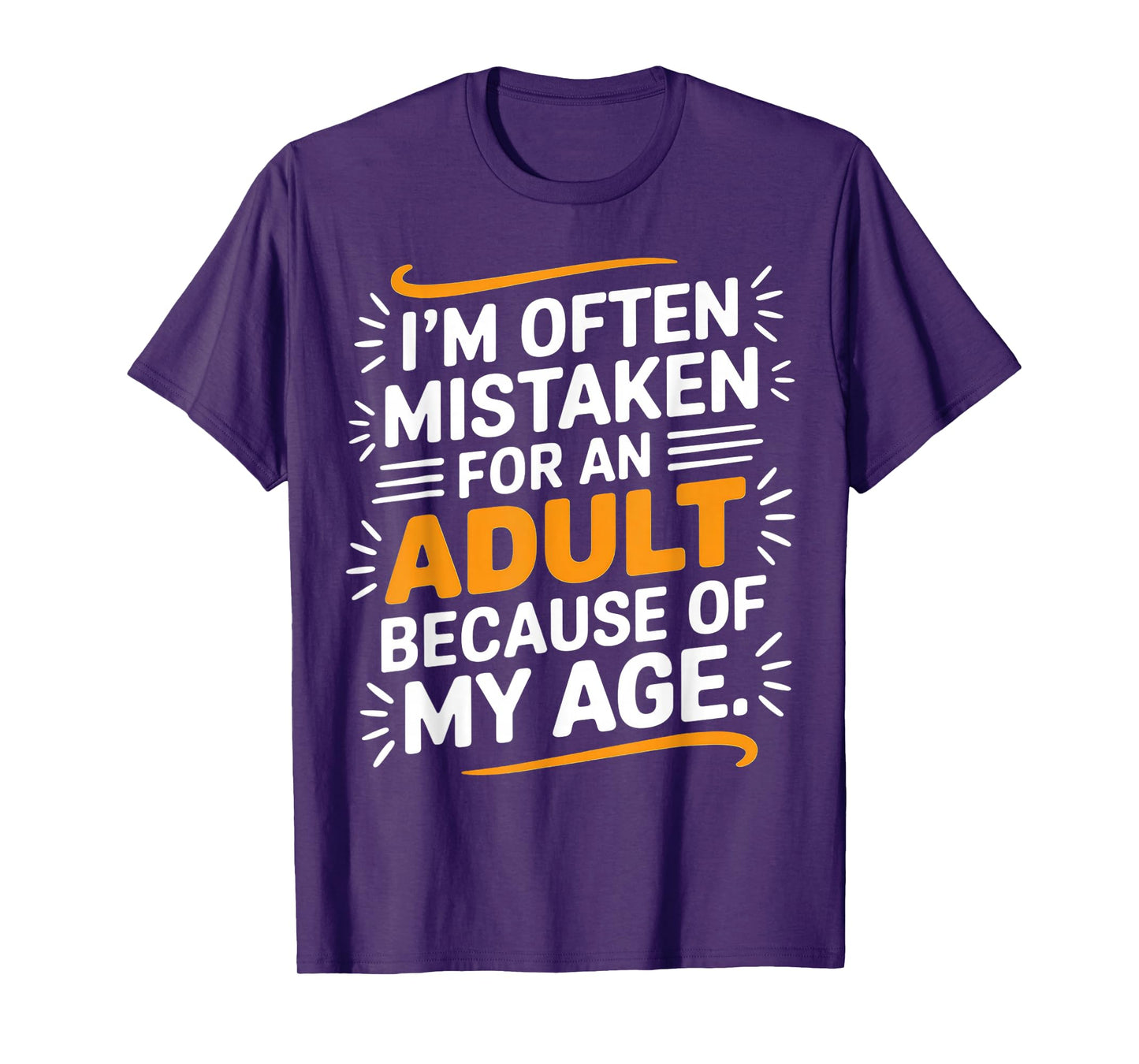 I'm Often Mistaken For An Adult Because Of My Age T-Shirt