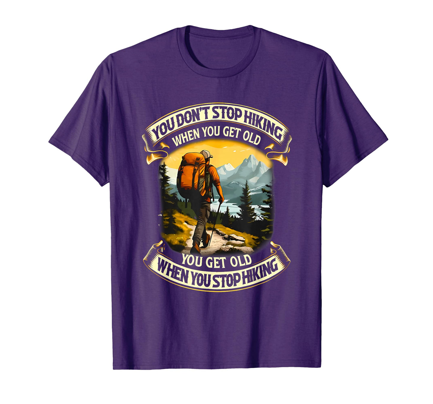 you don't stop hiking when you get old you get old T-Shirt