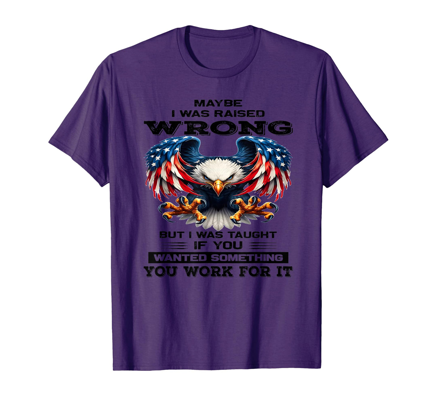 Maybe I was Raised Wrong but I was Taught if You Wanted T-Shirt