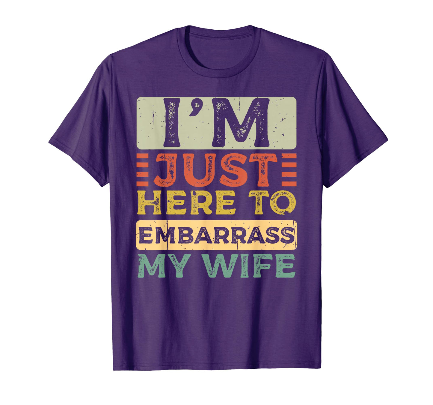 I'm Just Here to Embarrass My Wife Funny Husband Quote T-Shirt