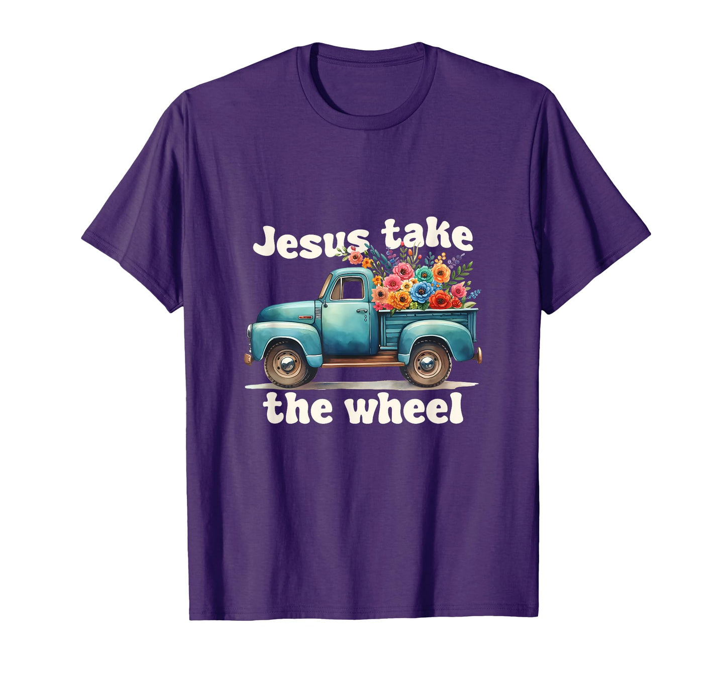 Jesus Take The Wheel Truck Flowers God Faith Jesus T-Shirt