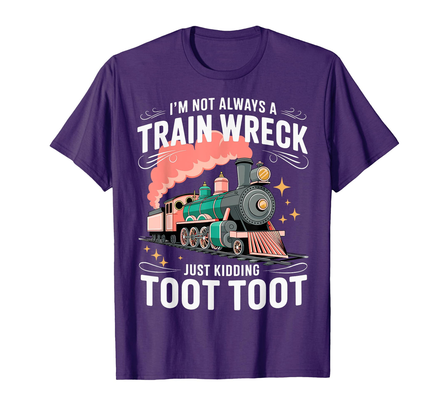 I'm Not Always A Train Wreck Just Kidding Toot Toot T-Shirt