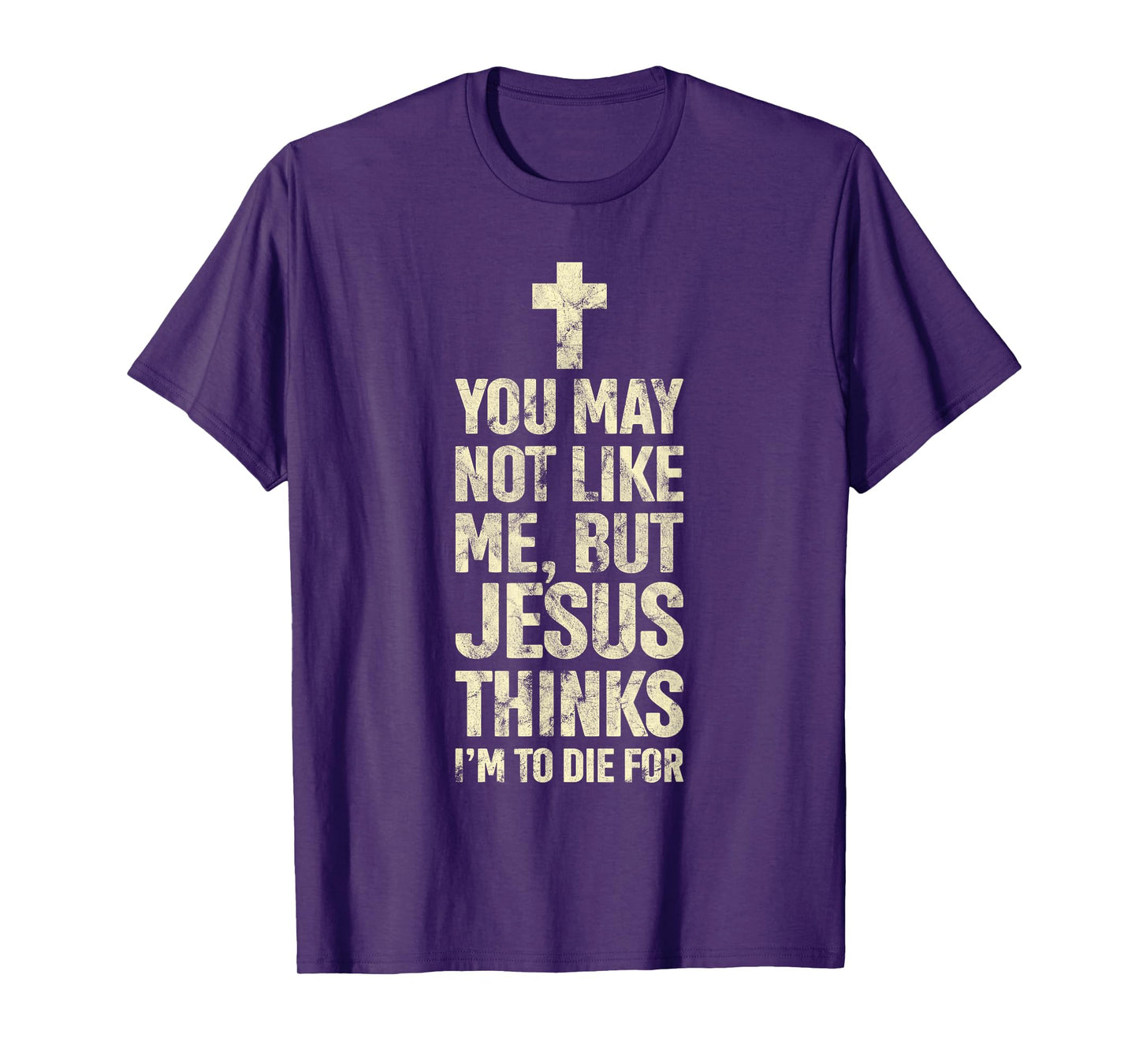 You May Not Like Me Jesus Thinks I'm To Die For T-Shirt