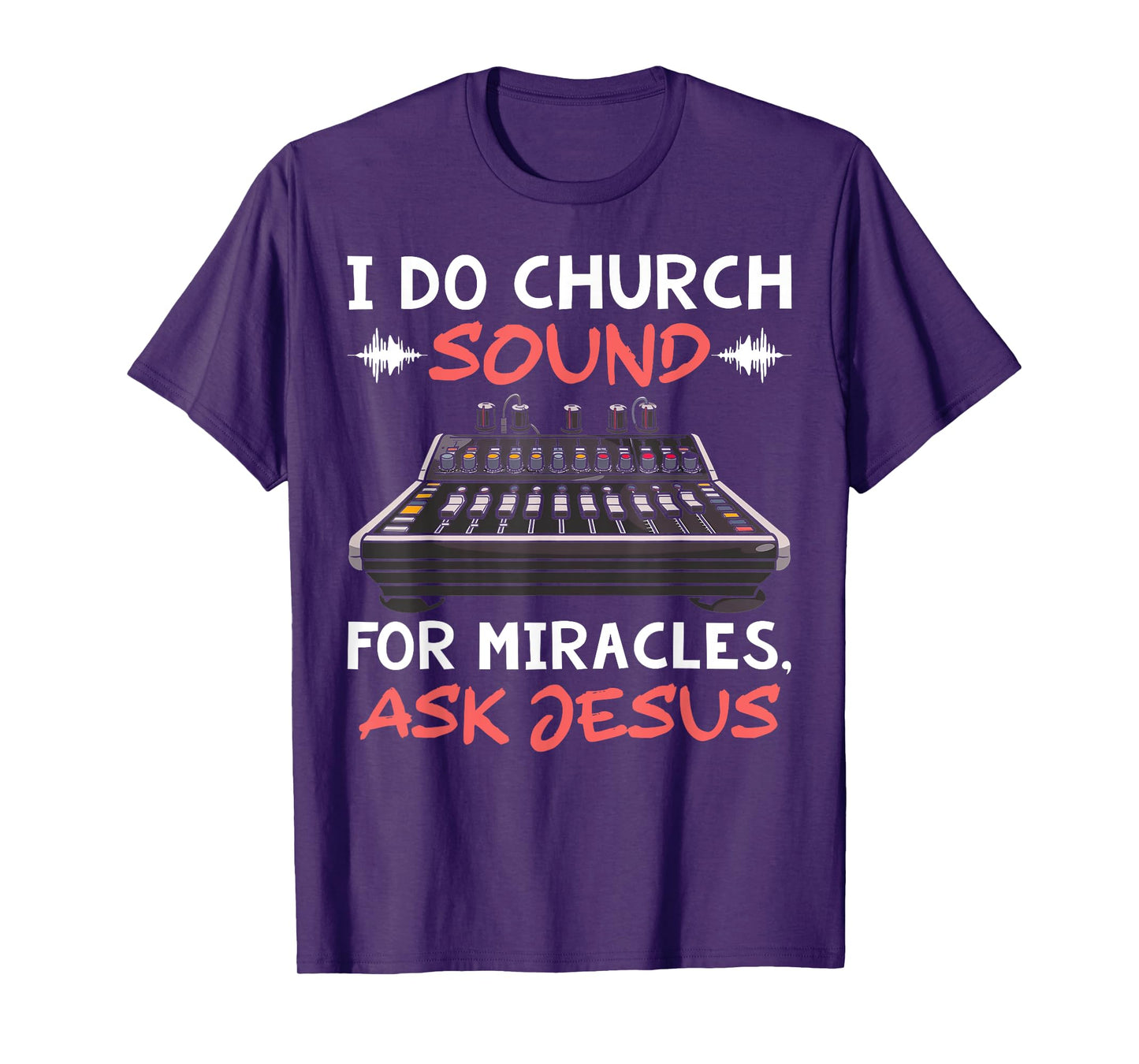 I Do Church Sound For Miracles Ask Jesus Audio Tech Funny T-Shirt