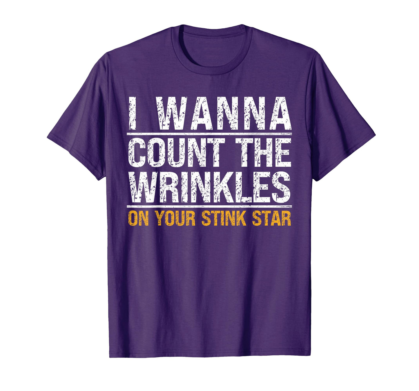 I Wanna Count The Wrinkles On Your Stink Star Funny Quote T-Shirt