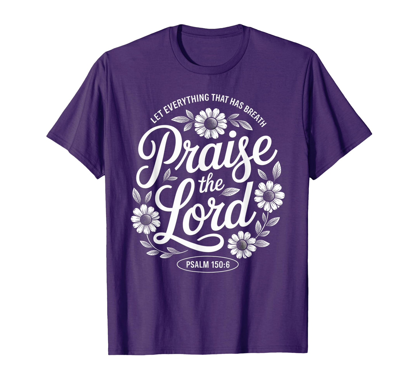 Praise The Lord Let Everything That Has Breath Psalm 150 6 T-Shirt