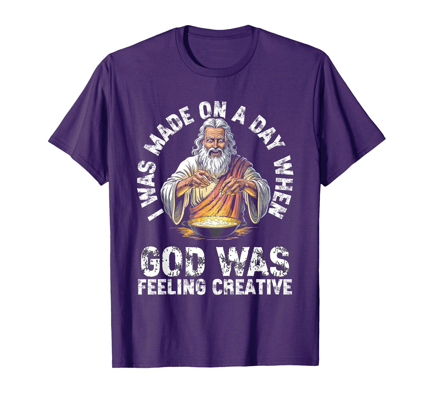 I Was Made On A Day When God Was Feeling Creative Funny Men T-Shirt