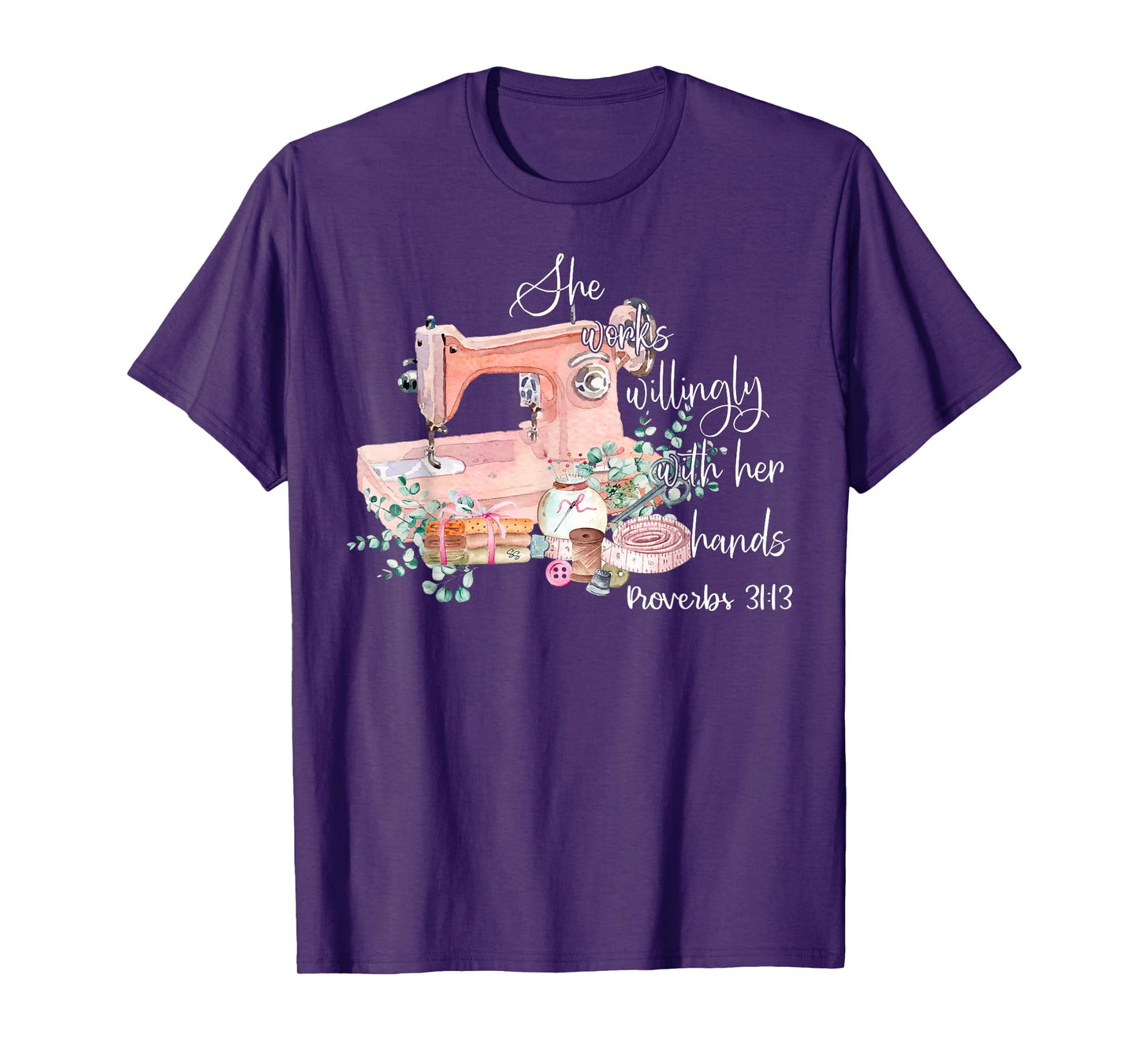 She Works Willingly With Her Hands Proverbs 31-13 Sewing T-Shirt