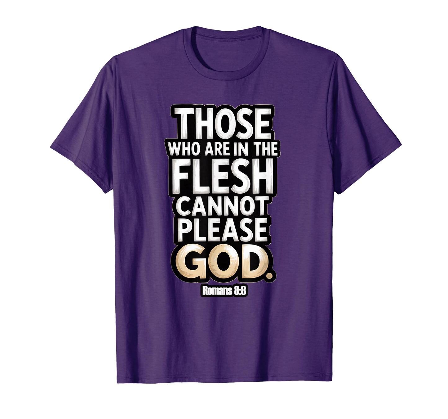 Those Who are in The Flesh Cannot Please God Romans 8:8 T-Shirt