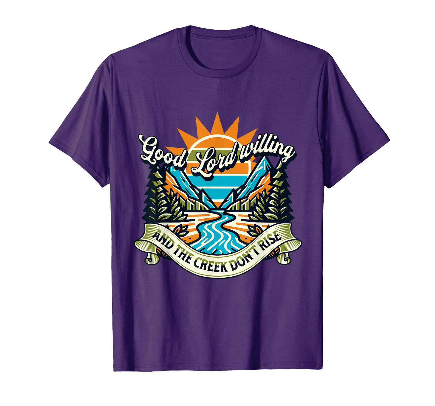 Funny Good Lord Willing And The Creek Don't Rise T-Shirt