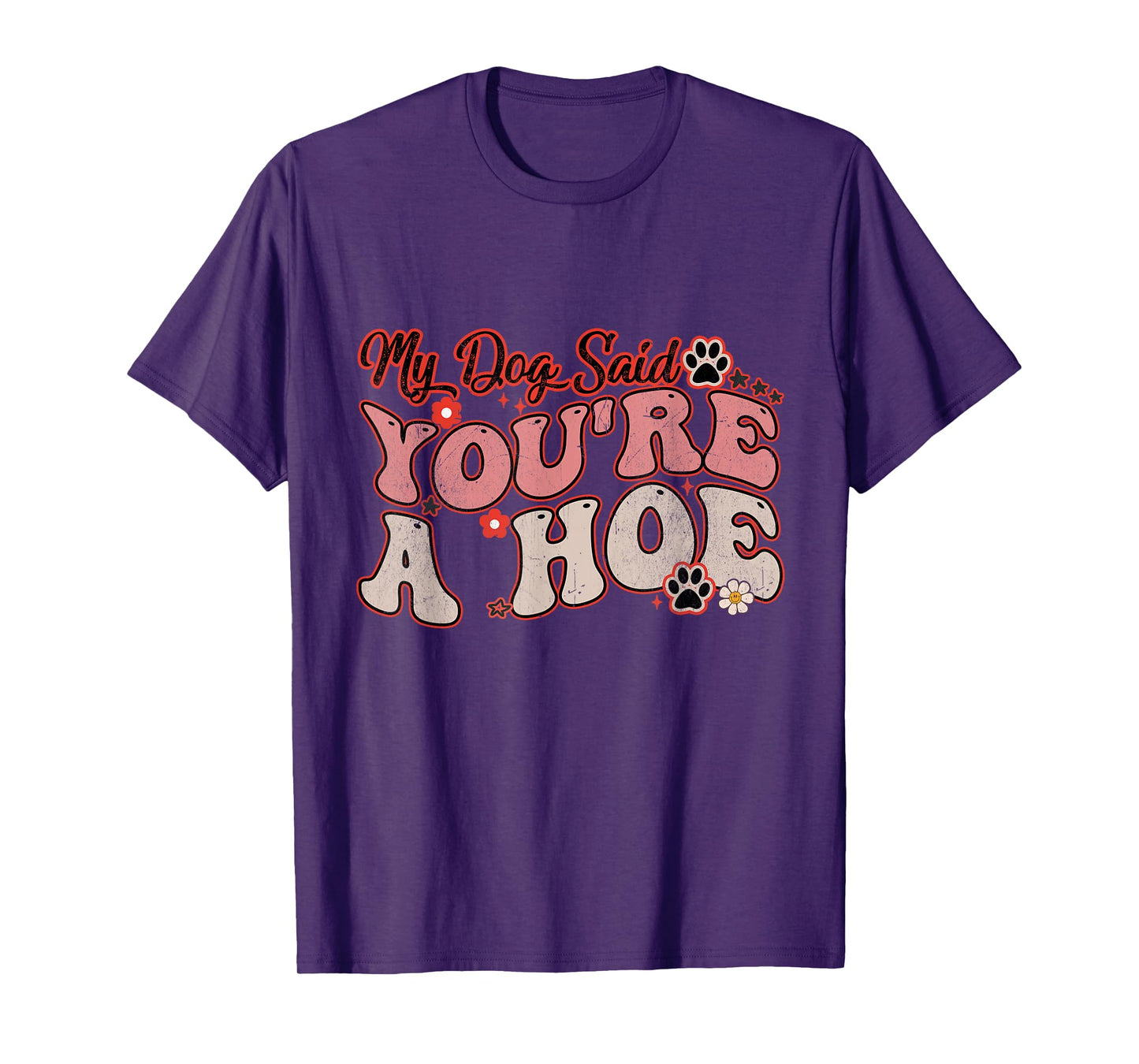 My Dog Said You're A Hoe Groovy Funny Pet Dog Lover Saying T-Shirt for Men Women
