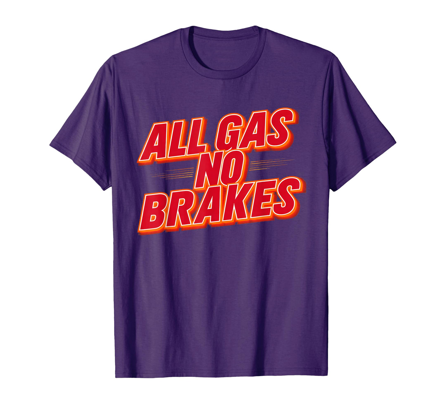 All Gas No Brakes - Inspirational Motivational Quote T-Shirt