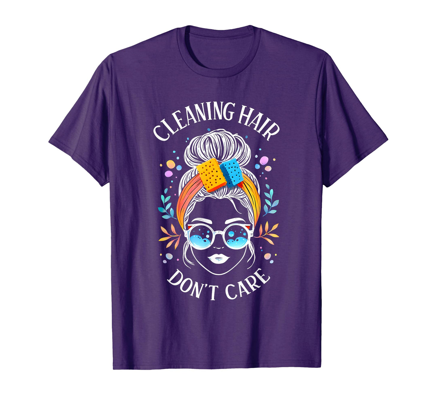 Cleaning Hair Don’t Care Cute Cleaning Lady Messy Bun Funny T-Shirt