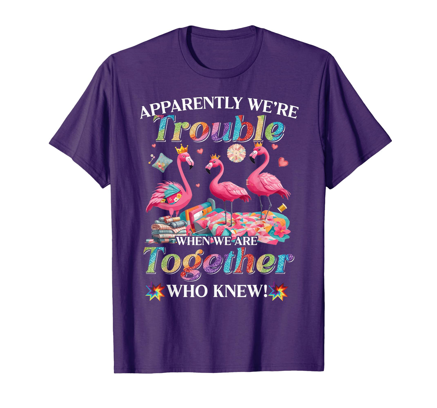 Apparently trouble when we are together who knew T-Shirt