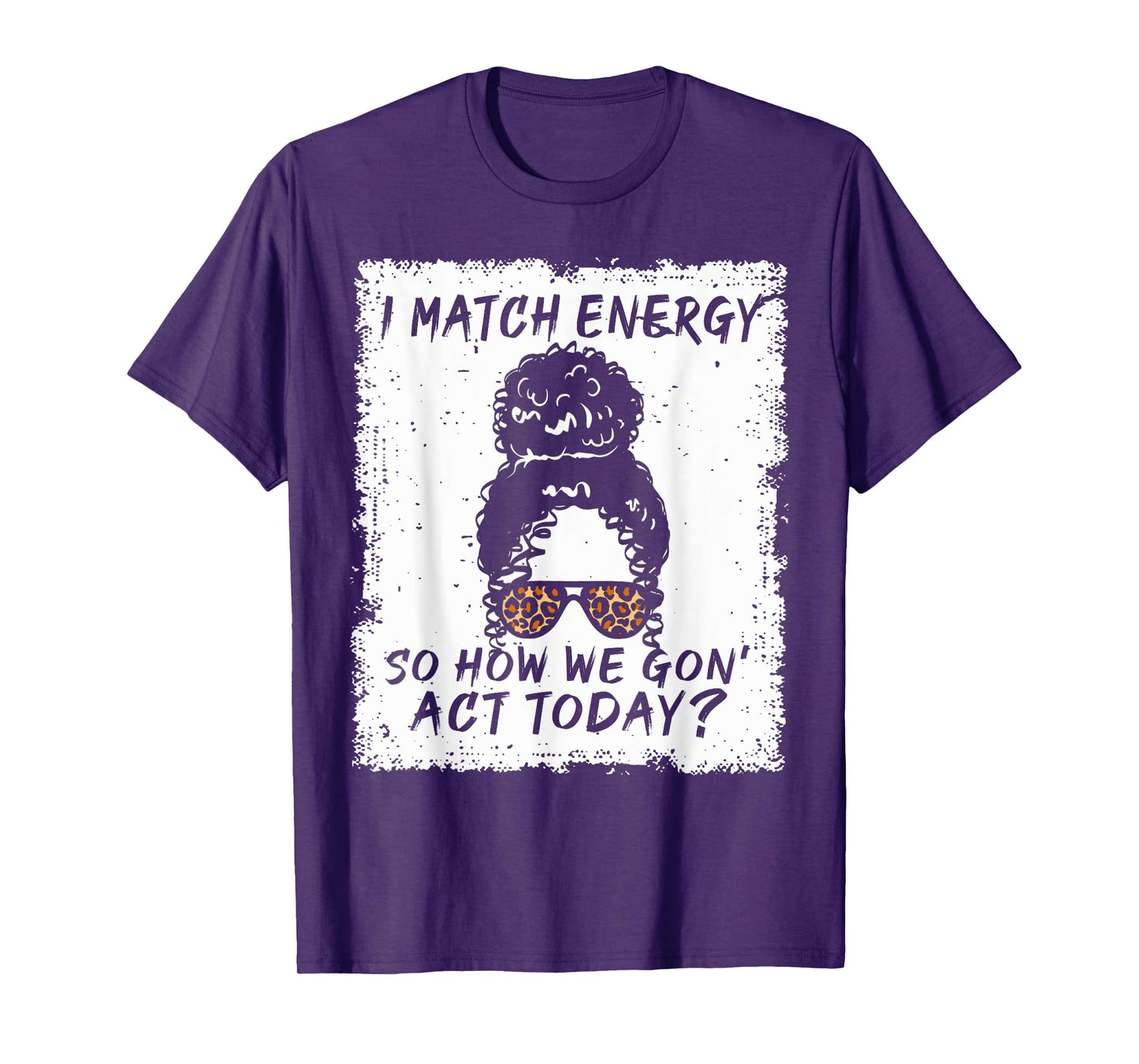 I Match Energy So How We Gon' Act Today Funny Sarcasm Quotes T-Shirt