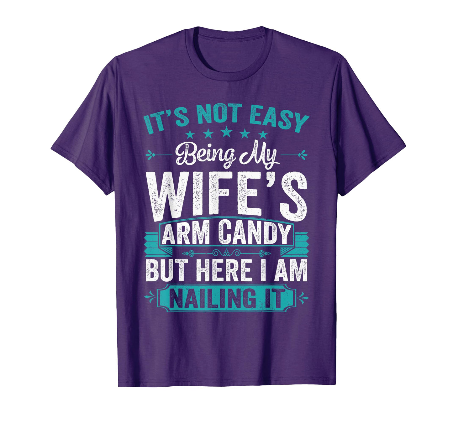 Its Not Easy Being My Wife's Arm Candy Funny Husband T-Shirt