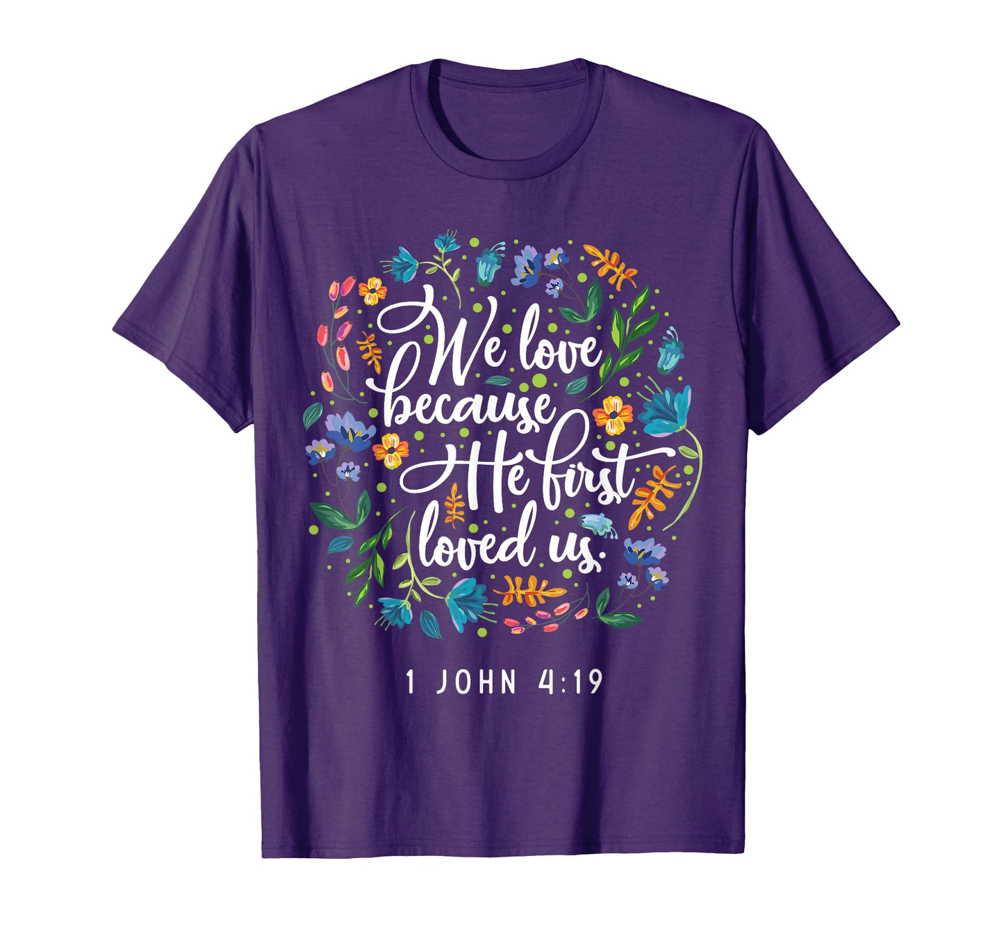 We love because he first loved us 1 John 4:19 T-Shirt