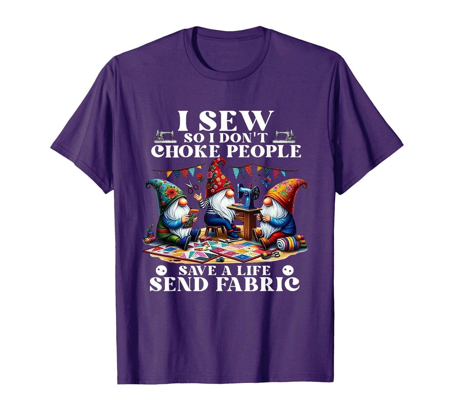 I Sew So I Don't Choke People Save A Life Send Fabric Gnomes T-Shirt