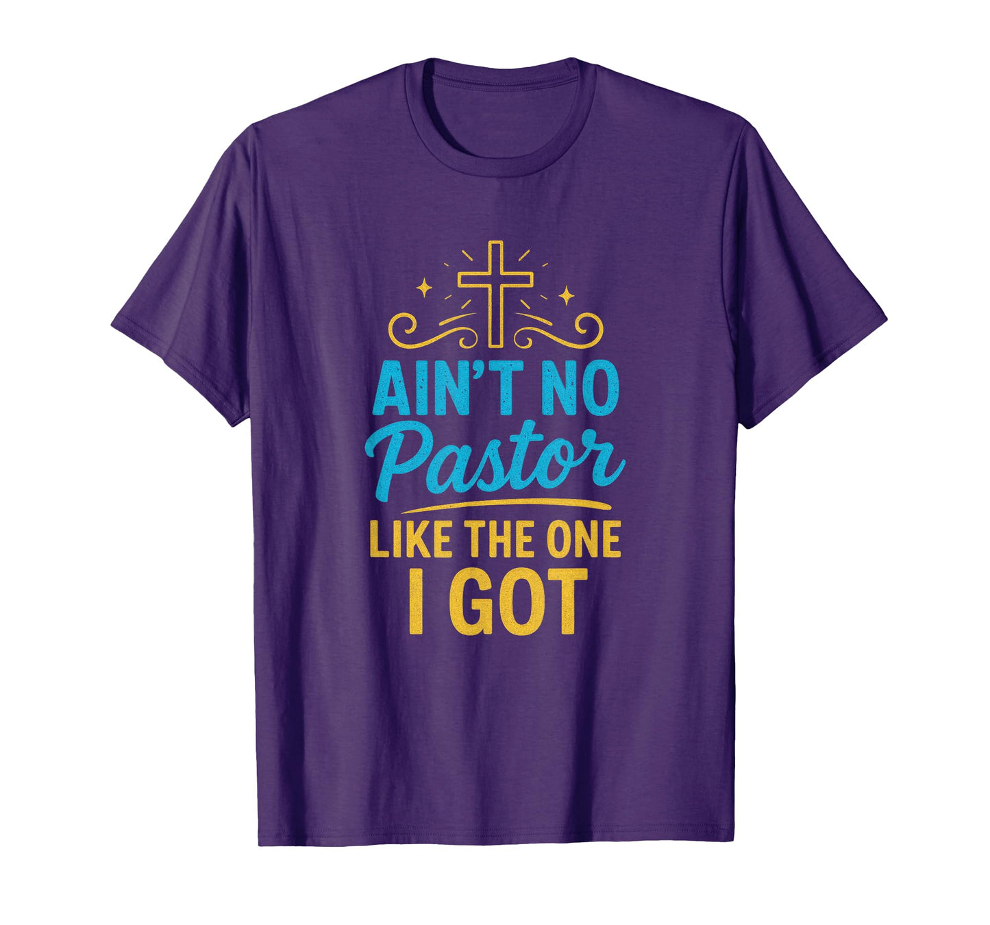 Ain't No Pastor Like The One I Got - Christian Faith T-Shirt