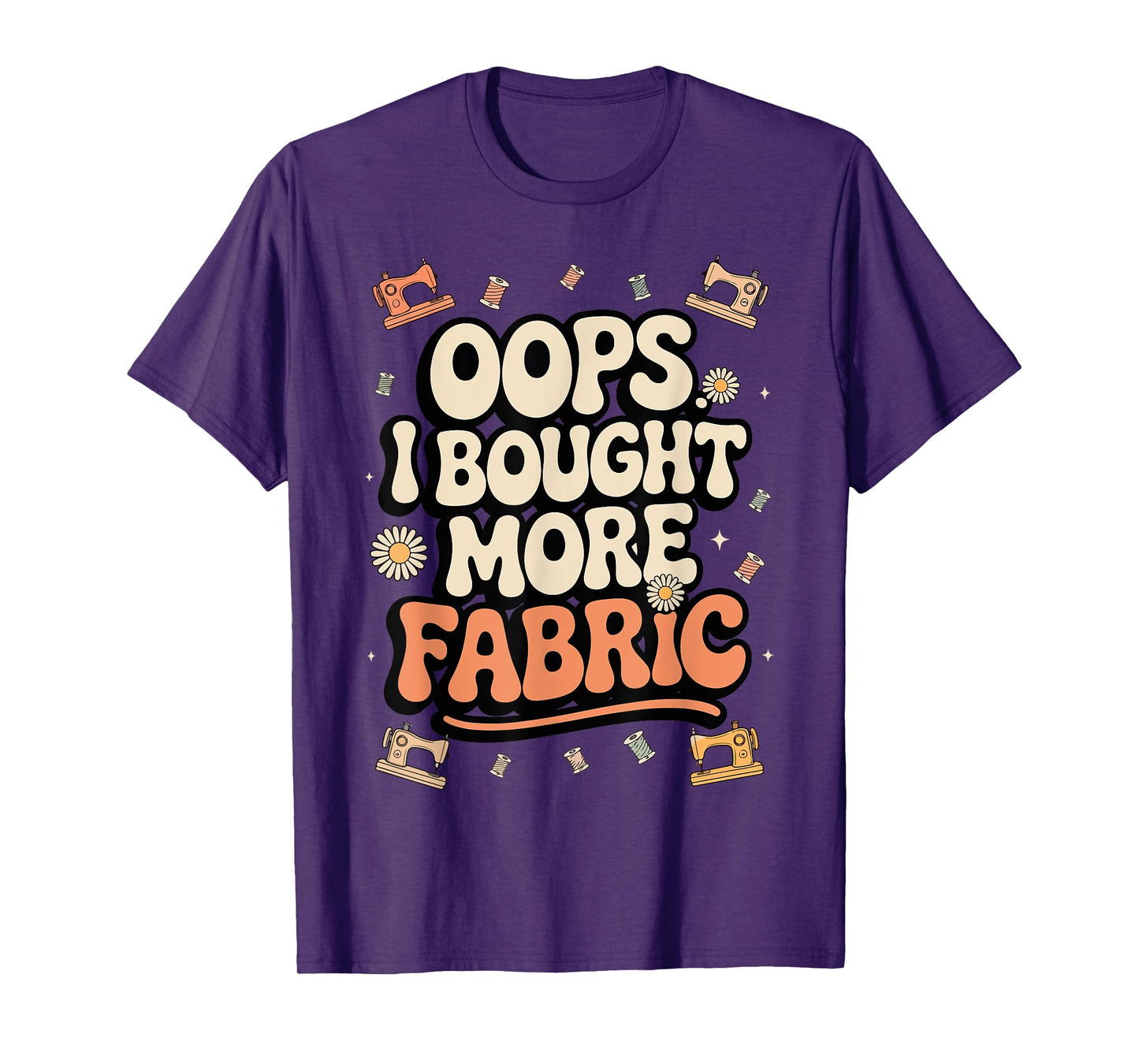 Funny Sewing and Quilting Lover, Oops I Bought More Fabric T-Shirt