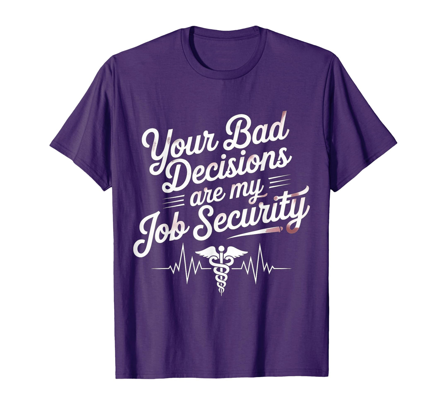 Your Bad Decisions Are My Job Security Hospital Doctor - T-Shirt