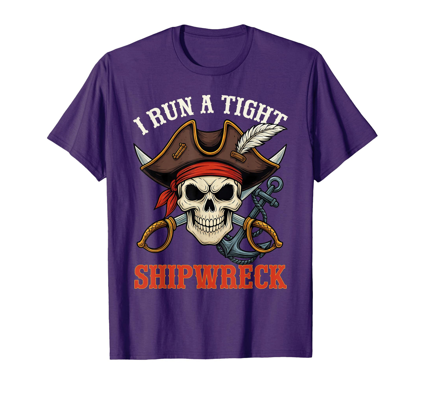 I Run A Tight Shipwreck Funny Pirate Quote Men Women T-Shirt