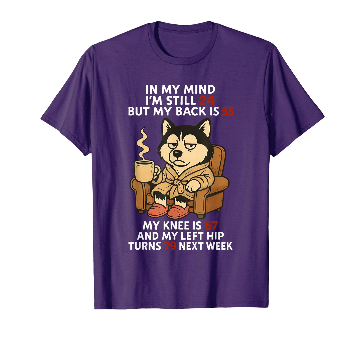 in My Mind I'm Still 24 But My Back is 55 My Knee is 67 T-Shirt