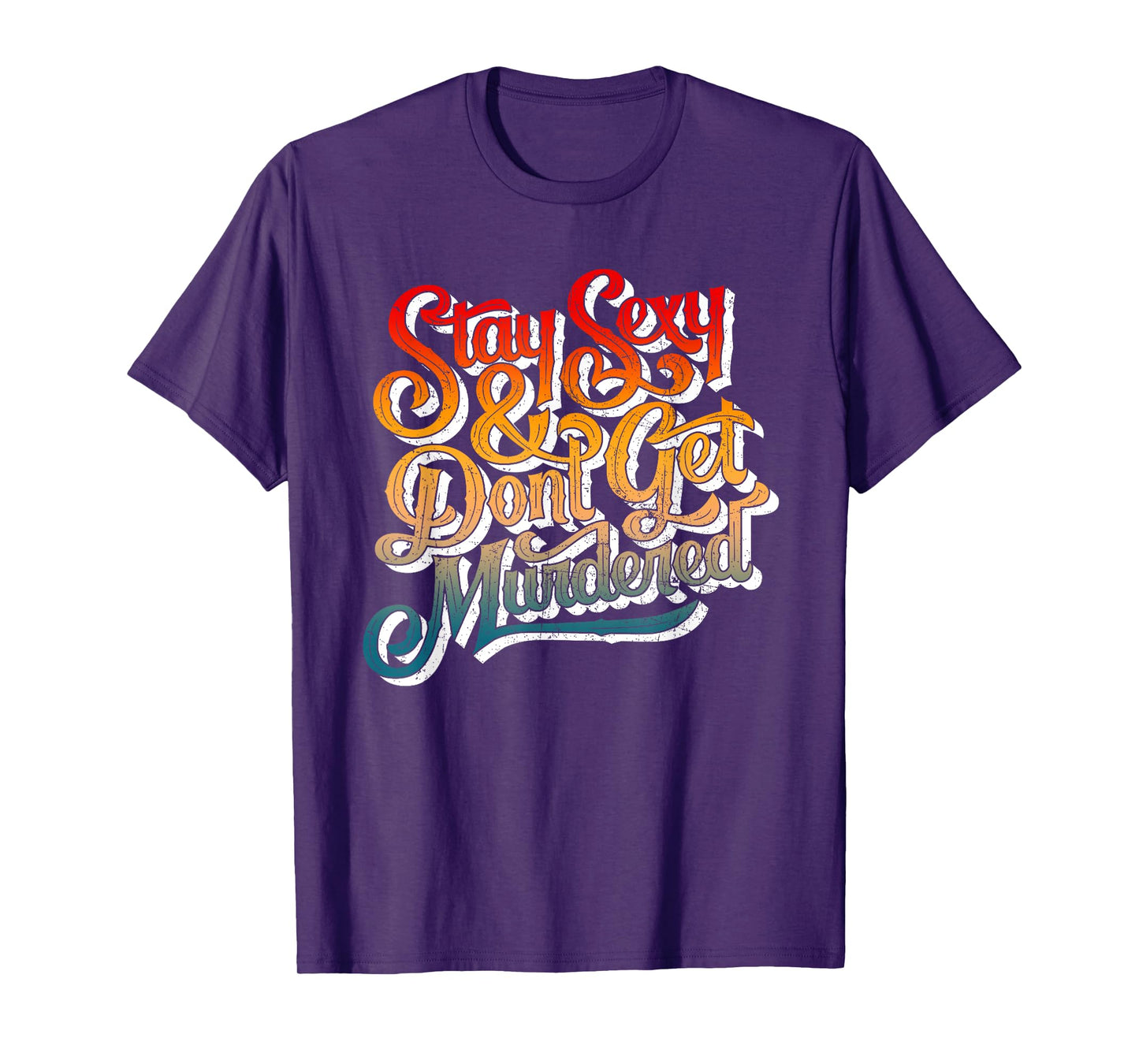 Stay Sexy And Don't Get Murdered Funny Saying Quote T-Shirt