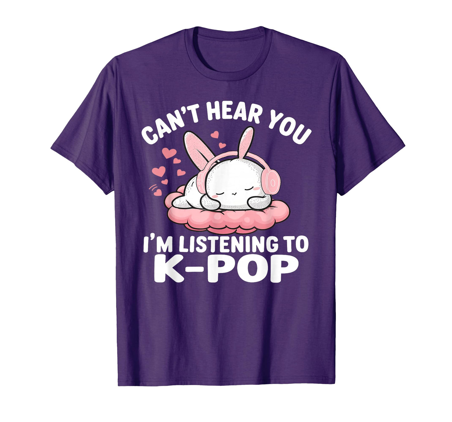 Can't Hear You I'm Listening K-pop Cute Rabbit K-Pop Kawaii T-Shirt