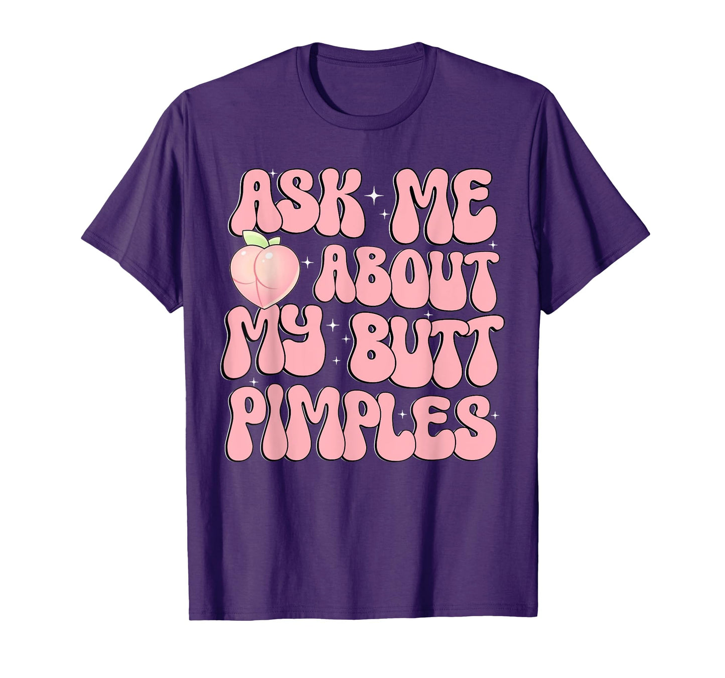 Ask Me About My Butt Pimples Booty Peach Design Funny Adult T-Shirt