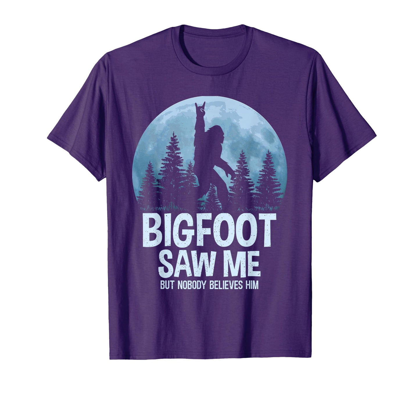 Bigfoot Saw Me But Nobody Believes Him Sasquatch Men Women T-Shirt