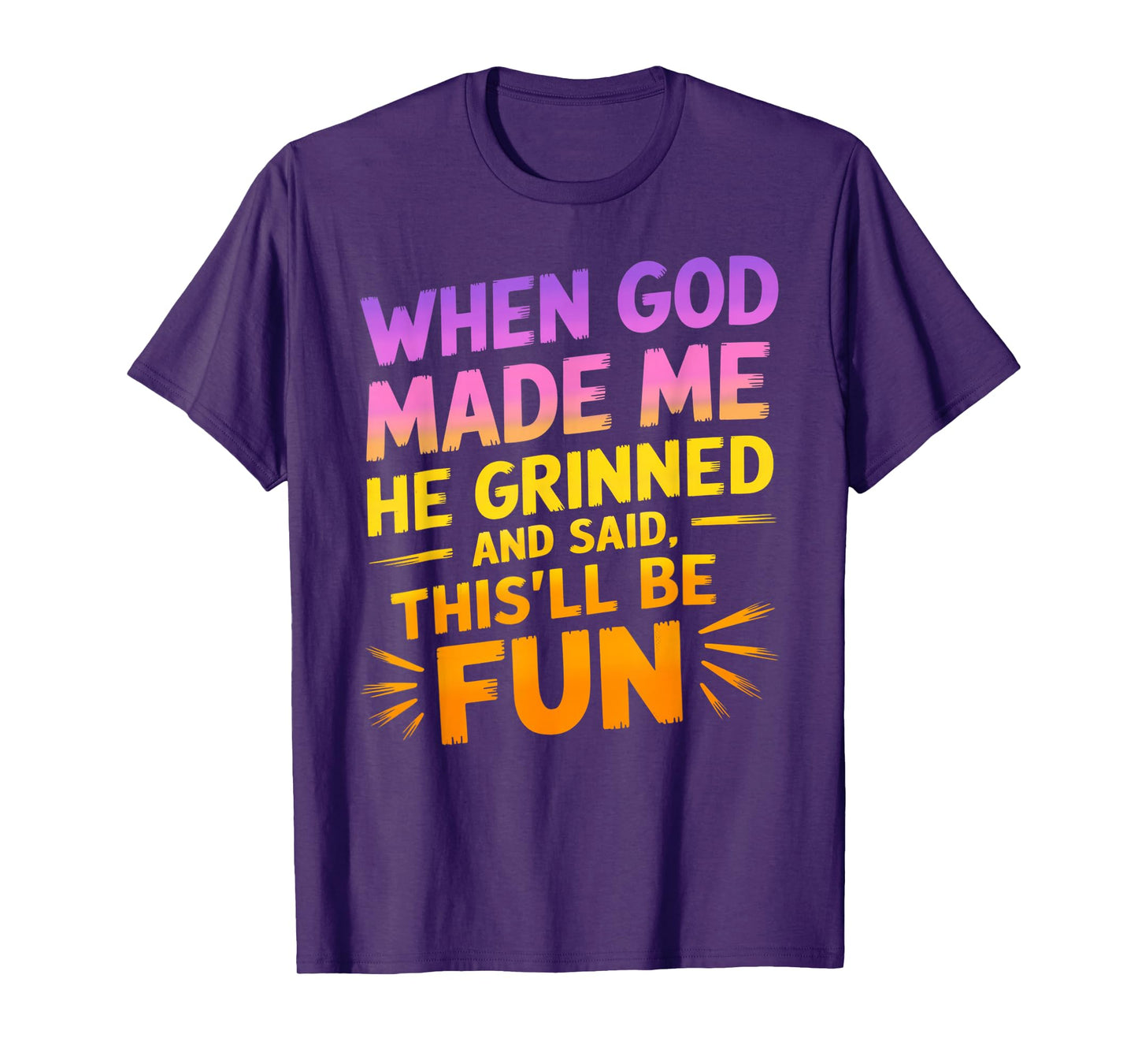 When God Made Me He Grinned and Said Funny Sarcastic Saying T-Shirt